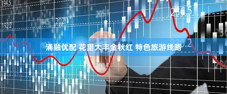 涌融优配 花里大丰金秋红 特色旅游线路